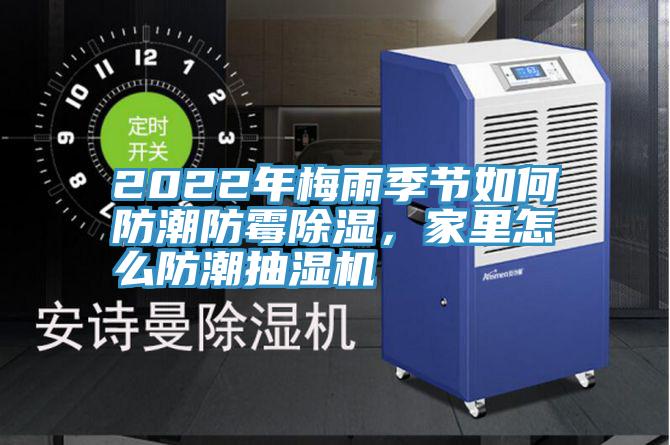 2022年梅雨季節如何防潮防霉除濕，家里怎么防潮抽濕機