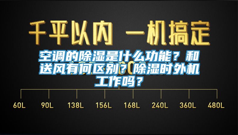 空調的除濕是什么功能？和送風有何區別？除濕時外機工作嗎？